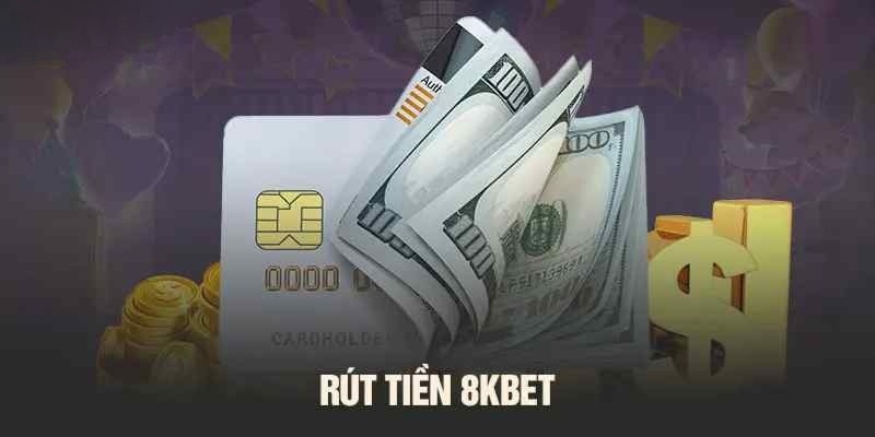 Các Hình Thức Rút Tiền 8Kbet