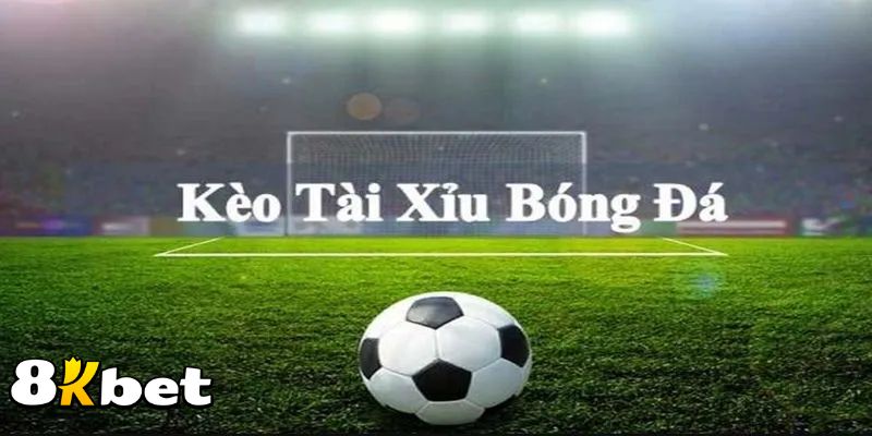 Kèo tài xỉu bóng đá